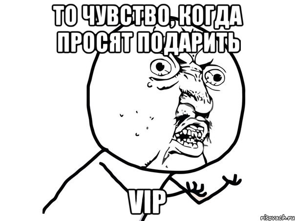 То чувство, когда просят подарить Vip, Мем Ну почему (белый фон)