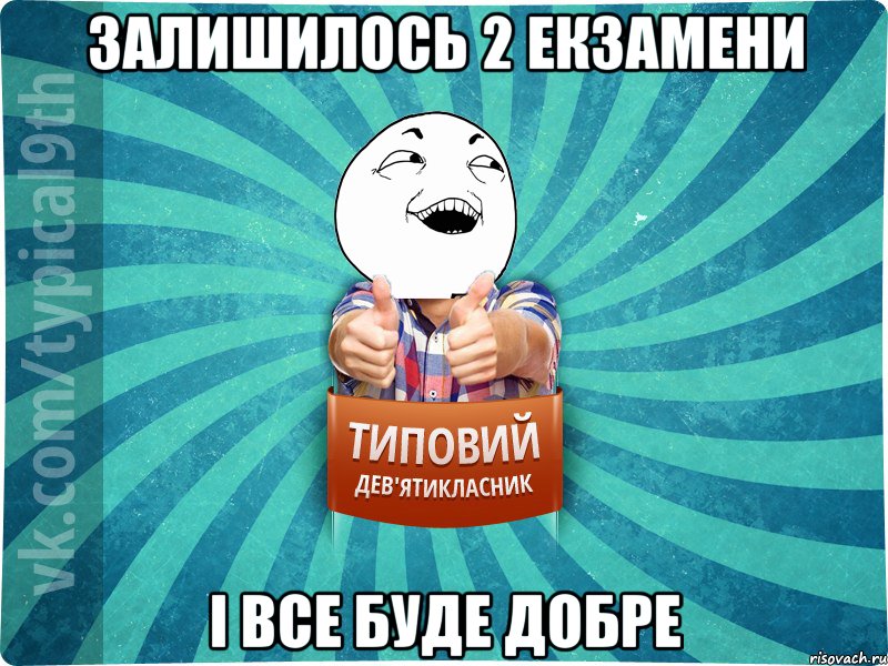 залишилось 2 екзамени і все буде добре