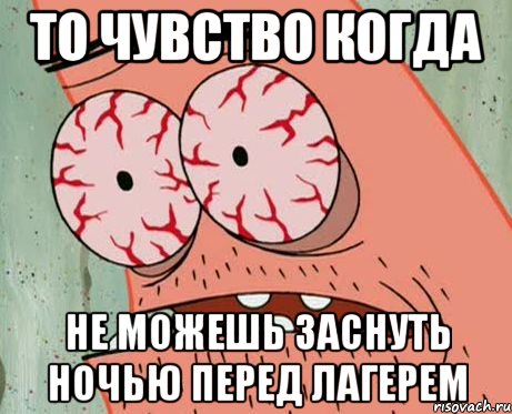 то чувство когда не можешь заснуть ночью перед лагерем, Мем  Патрик в ужасе