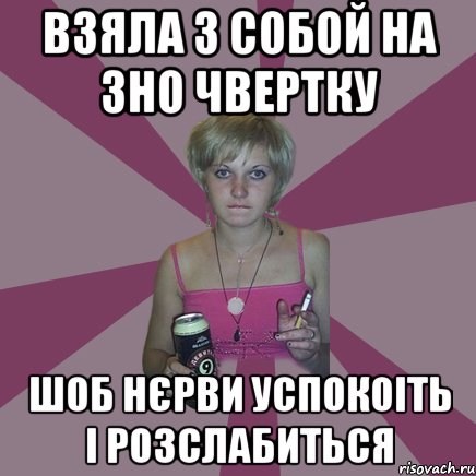 взяла з собой на зно чвертку шоб нєрви успокоіть і розслабиться, Мем Чотка мала