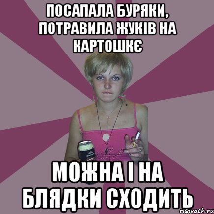 посапала буряки, потравила жуків на картошкє можна і на блядки сходить, Мем Чотка мала