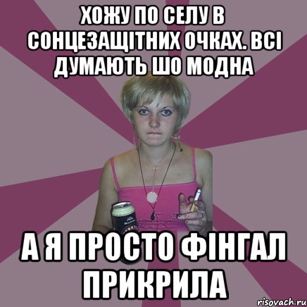 хожу по селу в сонцезащітних очках. всі думають шо модна а я просто фінгал прикрила, Мем Чотка мала