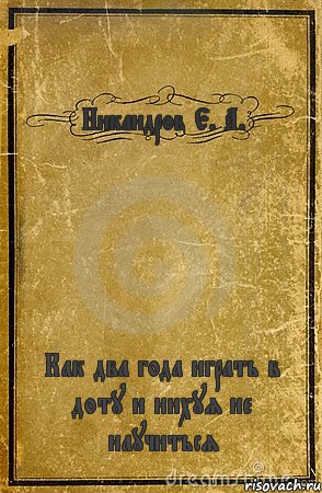 Никандров Е. А. Как два года играть в доту и нихуя не научиться, Комикс обложка книги