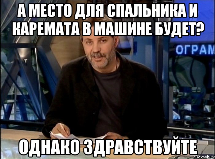 а место для спальника и каремата в машине будет? однако здравствуйте, Мем Однако Здравствуйте