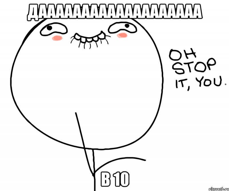 дааааааааааааааааааа в 10, Мем oh stop it you
