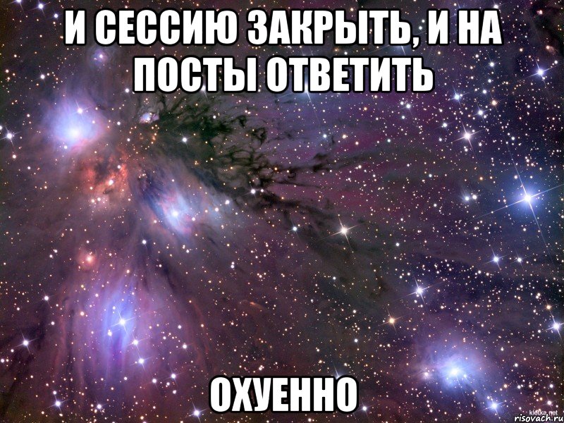 и сессию закрыть, и на посты ответить охуенно, Мем Космос