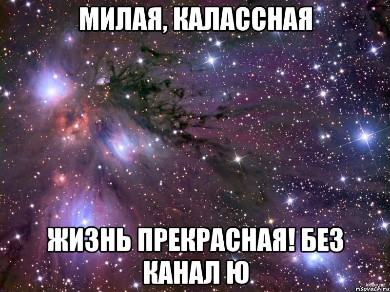 Милая, калассная Жизнь прекрасная! Без канал Ю, Мем Космос