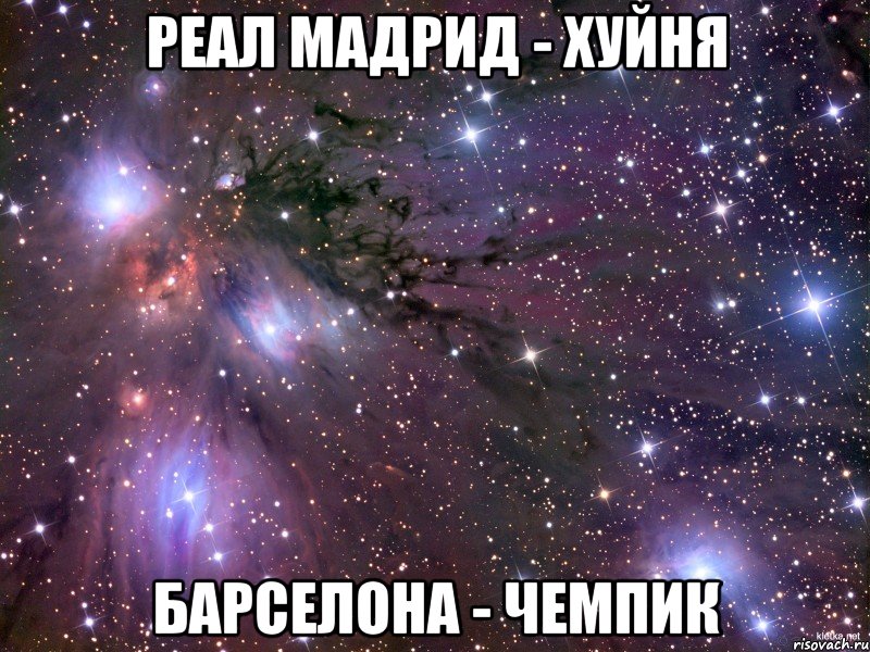 РЕАЛ МАДРИД - ХУЙНЯ БАРСЕЛОНА - ЧЕМПИК, Мем Космос