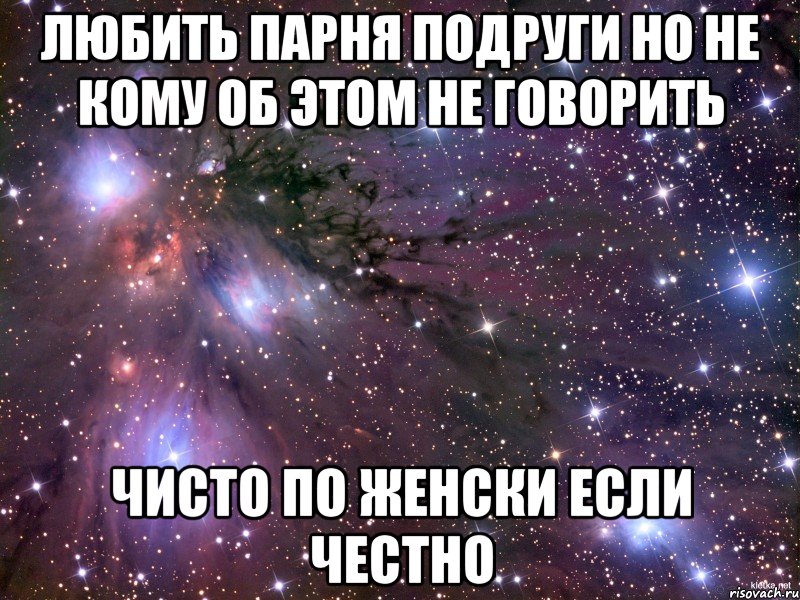 Любить парня подруги но не кому об этом не говорить чисто по женски если честно, Мем Космос