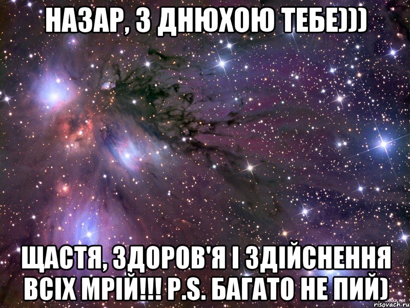 назар, з днюхою тебе))) щастя, здоров'я і здійснення всіх мрій!!! P.s. Багато не пий), Мем Космос