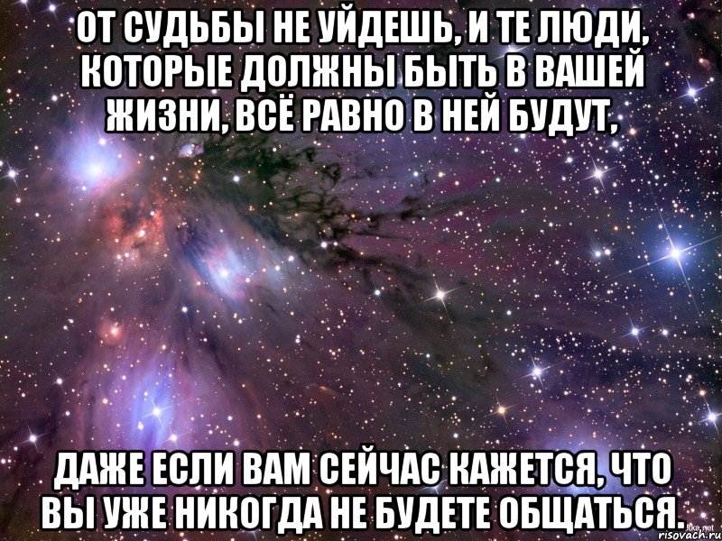 От судьбы не уйдешь, и те люди, которые должны быть в Вашей жизни, всё равно в ней будут, даже если Вам сейчас кажется, что вы уже никогда не будете общаться., Мем Космос