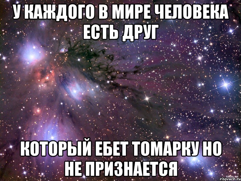 у каждого в мире человека есть друг который ебет томарку но не признается, Мем Космос