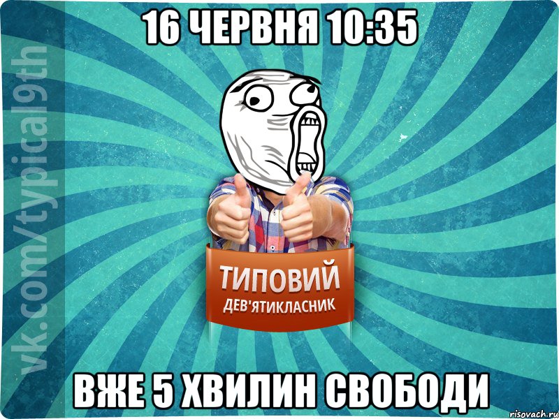 16 червня 10:35 ВЖЕ 5 ХВИЛИН СВОБОДИ