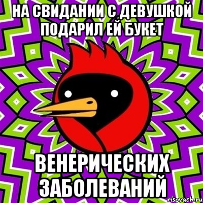 НА СВИДАНИИ С ДЕВУШКОЙ ПОДАРИЛ ЕЙ БУКЕТ ВЕНЕРИЧЕСКИХ ЗАБОЛЕВАНИЙ, Мем Омская птица