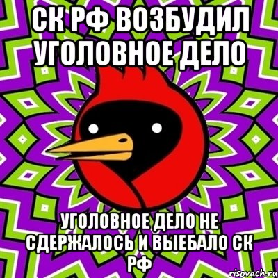 СК РФ ВОЗБУДИЛ УГОЛОВНОЕ ДЕЛО УГОЛОВНОЕ ДЕЛО НЕ СДЕРЖАЛОСЬ И ВЫЕБАЛО СК РФ, Мем Омская птица