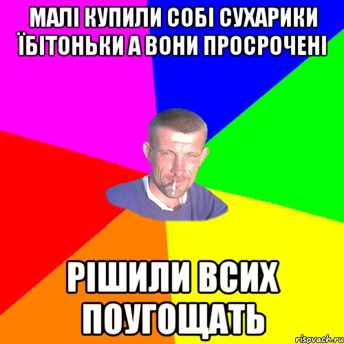 малі купили собі сухарики їбітоньки а вони просрочені рішили всих поугощать