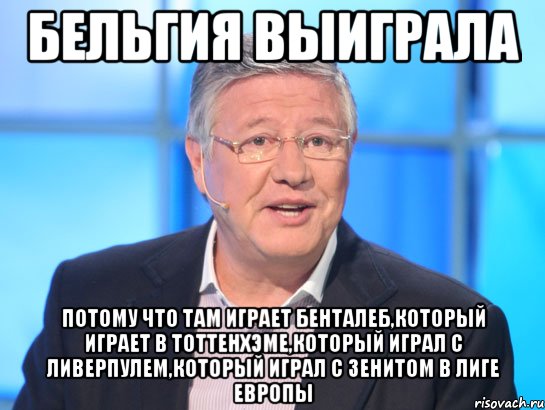 Бельгия выиграла Потому что там играет бенталеб,который играет в тоттенхэме,который играл с ливерпулем,который играл с зенитом в лиге европы, Мем Орлов