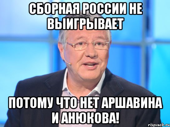 СБОРНАЯ РОССИИ НЕ ВЫИГРЫВАЕТ ПОТОМУ ЧТО НЕТ АРШАВИНА И АНЮКОВА!, Мем Орлов