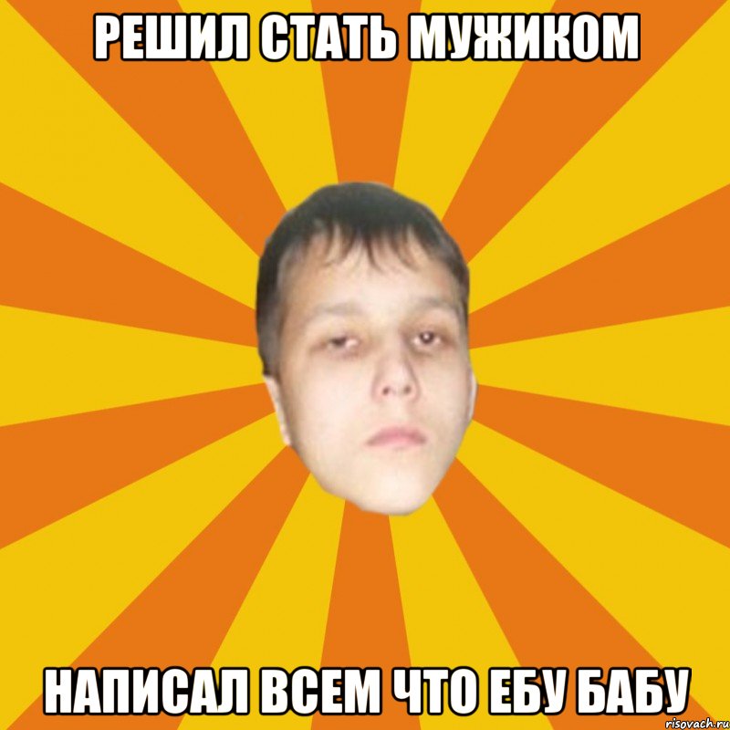 Решил стать мужиком Написал всем что ебу бабу