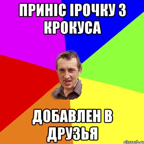 Приніс Ірочку з крокуса добавлен в друзья, Мем Чоткий паца