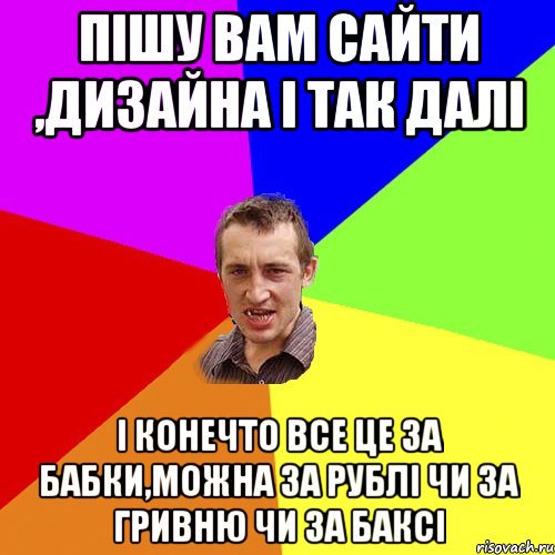 Пішу вам сайти ,дизайна і так далі І конечто все це за бабки,можна за рублі чи за гривню чи за баксі, Мем Чоткий паца