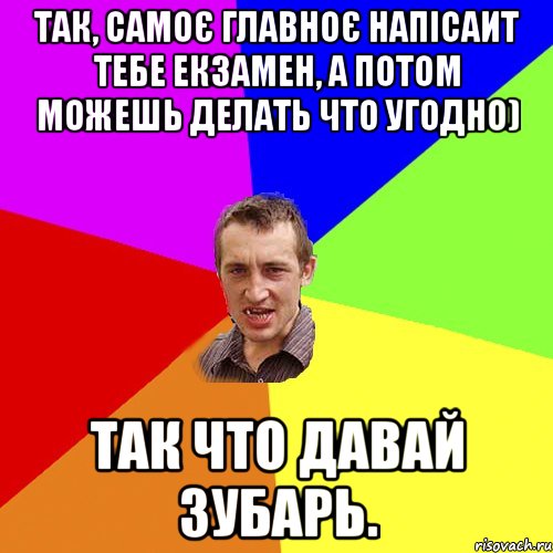 Так, самоє главноє напісаит тебе екзамен, а потом можешь делать что угодно) Так что давай зубарь., Мем Чоткий паца