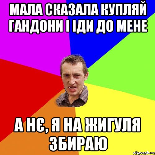 Мала сказала купляй гандони і іди до мене а нє, я на жигуля збираю, Мем Чоткий паца