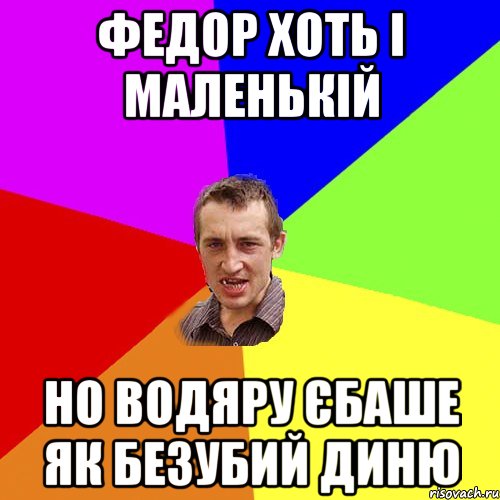 Федор хоть і маленькій но водяру єбаше як безубий диню, Мем Чоткий паца