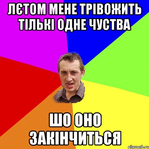 ЛЄТОМ МЕНЕ ТРІВОЖИТЬ ТІЛЬКІ ОДНЕ ЧУСТВА ШО ОНО ЗАКІНЧИТЬСЯ, Мем Чоткий паца