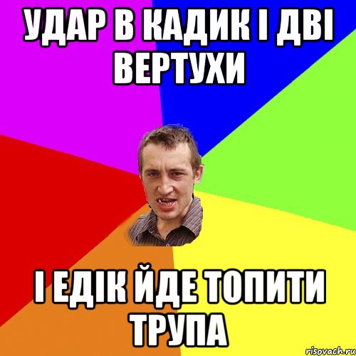 Удар в кадик і дві вертухи І Едік йде топити трупа, Мем Чоткий паца