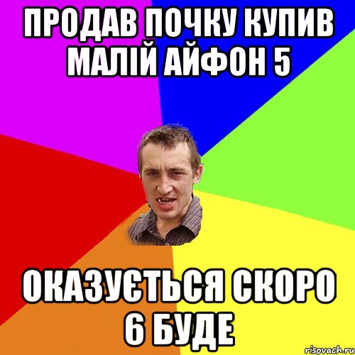 Продав почку купив малій айфон 5 оказується скоро 6 буде, Мем Чоткий паца