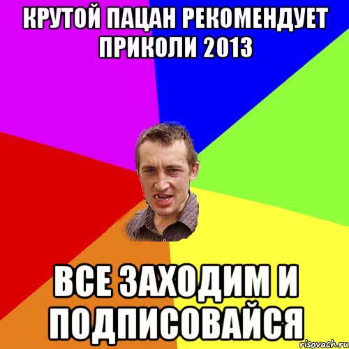 Крутой пацан рекомендует ПрИкОлИ 2013 ВСЕ ЗАХОДИМ И ПОДПИСОВАЙСЯ, Мем Чоткий паца