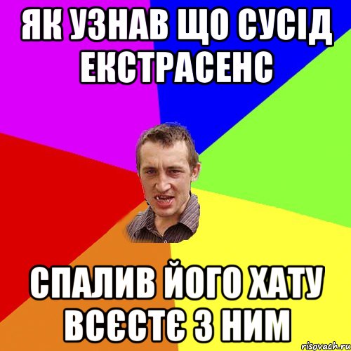 як узнав що сусід екстрасенс спалив його хату всєстє з ним, Мем Чоткий паца