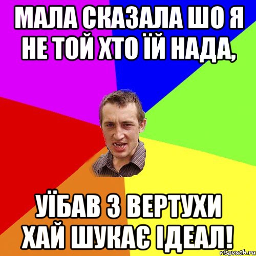 мала сказала шо я не той хто їй нада, Уїбав з вертухи хай шукає ідеал!, Мем Чоткий паца