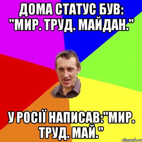 дома статус був: "мир. труд. майдан." у росії написав:"мир. труд. май.", Мем Чоткий паца