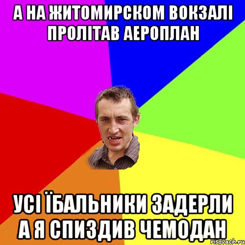 А на житомирском вокзалі пролітав аероплан усі їбальники задерли а я спиздив чемодан, Мем Чоткий паца