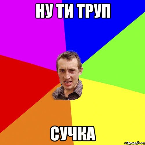 Ну ти труп Сучка, Мем Чоткий паца