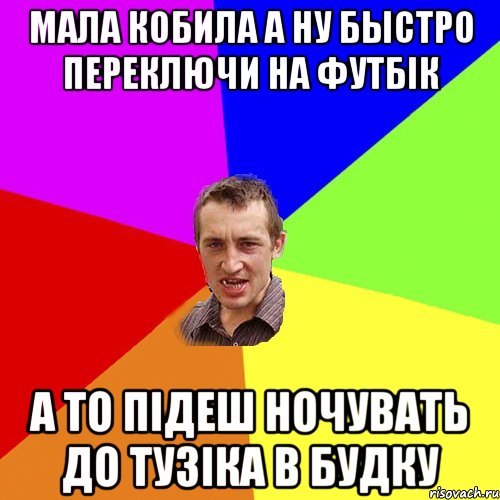 мала кобила а ну быстро переключи на футбік а то підеш ночувать до тузіка в будку, Мем Чоткий паца