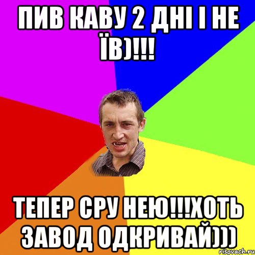Пив каву 2 дні і не їв)!!! Тепер сру нею!!!Хоть завод одкривай))), Мем Чоткий паца