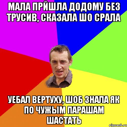 мала прйшла додому без трусив, сказала шо срала уебал вертуху, шоб знала як по чужым парашам шастать, Мем Чоткий паца