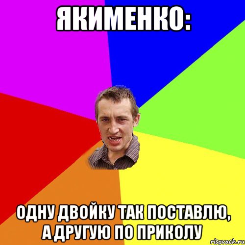 Якименко: Одну двойку так поставлю, а другую по приколу, Мем Чоткий паца