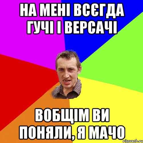 На мені всєгда Гучі і Версачі Вобщім ви поняли, я мачо, Мем Чоткий паца