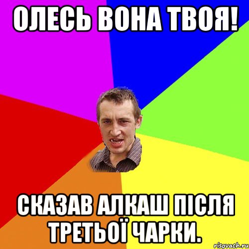 Олесь вона твоя! Сказав алкаш після третьої чарки., Мем Чоткий паца