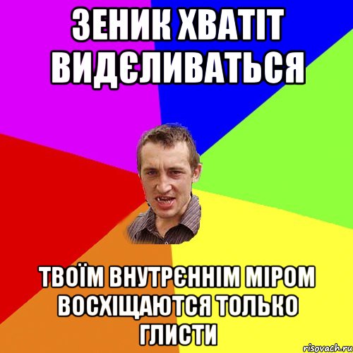 Зеник хватіт видєливаться твоїм внутрєннім міром восхіщаются только глисти, Мем Чоткий паца