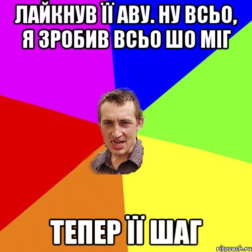 лайкнув її аву. ну всьо, я зробив всьо шо міг тепер її шаг, Мем Чоткий паца