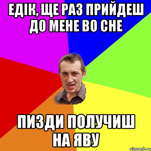 Едік, ще раз прийдеш до мене во сне Пизди получиш на яву, Мем Чоткий паца