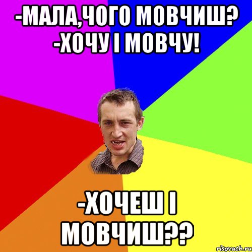 -мала,чого мовчиш? -хочу і мовчу! -Хочеш і мовчиш??, Мем Чоткий паца