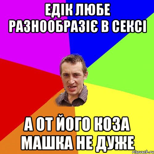 Едік любе разнообразіє в сексі А от його коза машка не дуже, Мем Чоткий паца