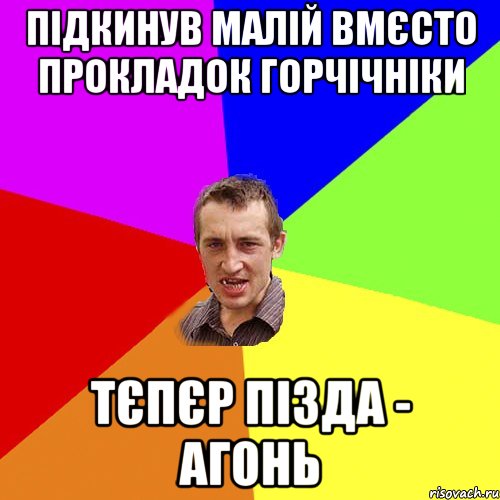 підкинув малій вмєсто прокладок горчічніки тєпєр пізда - агонь, Мем Чоткий паца