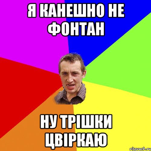 я канешно не фонтан ну трішки цвіркаю, Мем Чоткий паца